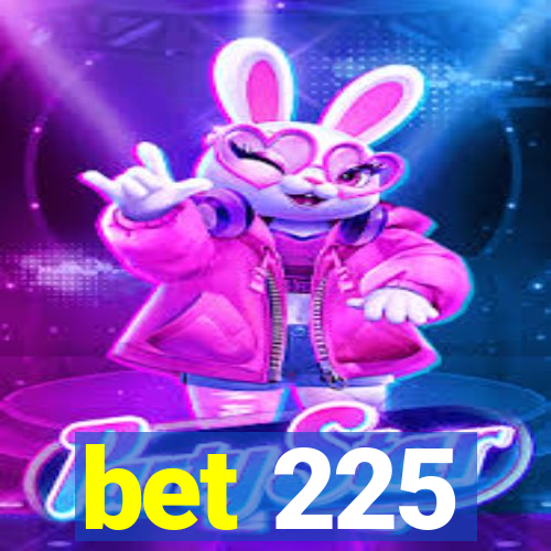 bet 225